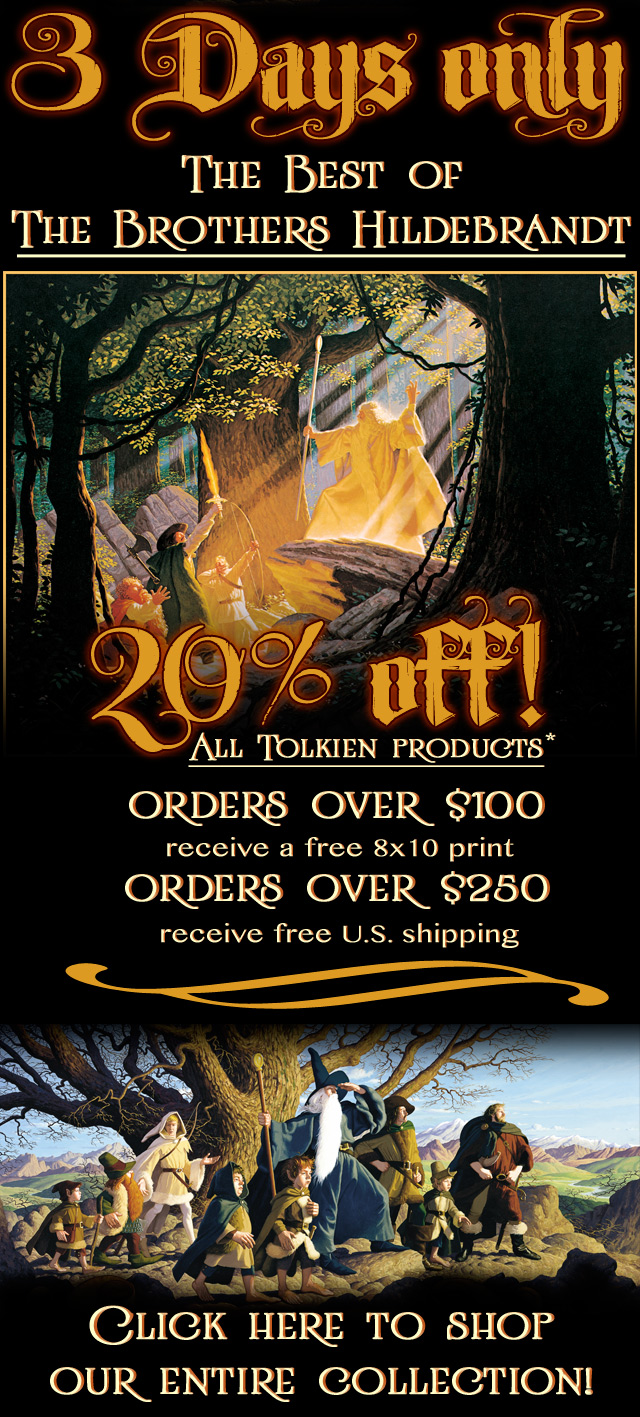 3 Days ONLY - The BEST of the Brothers Hildebrandt.  20% off all Tolkien products* - PLUS, a free print with every order over $100 and free shipping for orders over $250  Exclusions apply. 