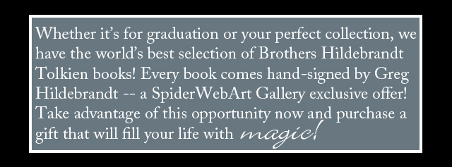 Whether it’s for graduation or your perfect collection, we have the world’s best selection of Brothers Hildebrandt Tolkien books! Every book comes hand-signed by Greg Hildebrandt -- a SpiderWebArt Gallery exclusive offer! Take advantage of this opportunity now and purchase a gift that will fill your life with magic!