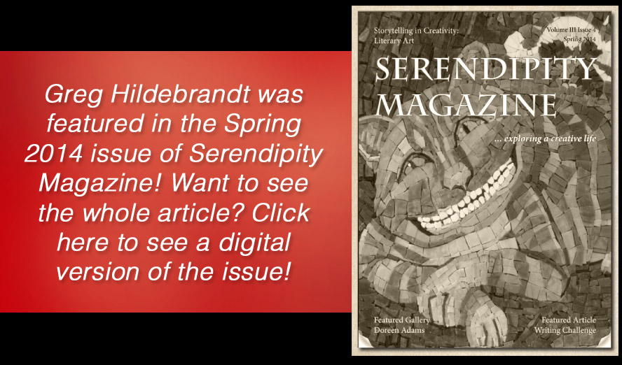 Greg was recently featured in Serendipity Magazine's Spring 2014 issue! Click here to view the magazine online!